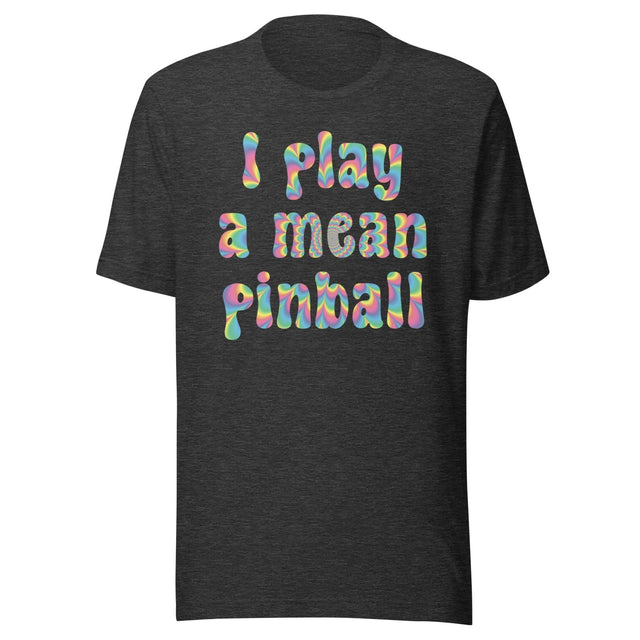 I Play a Mean Pinball Shirt