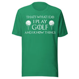 I Play Golf and I Know Things Shirt