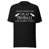 I Play Pinball And I Know Things Shirt