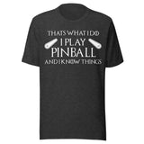 I Play Pinball And I Know Things Shirt