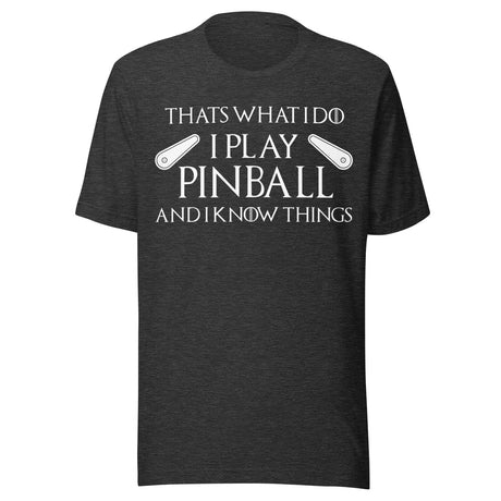 I Play Pinball And I Know Things Shirt