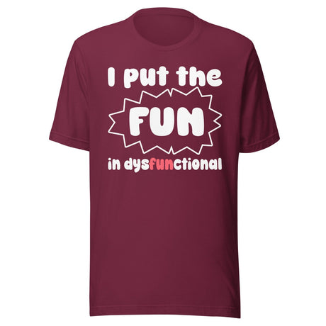 I Put The Fun in Dysfunctional Shirt