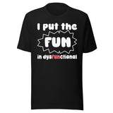 I Put The Fun in Dysfunctional Shirt