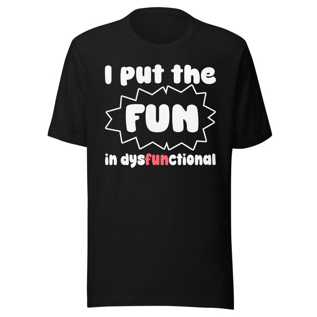 I Put The Fun in Dysfunctional Shirt