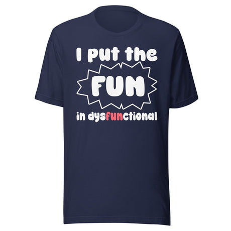I Put The Fun in Dysfunctional Shirt
