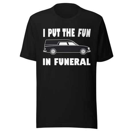 I Put The Fun In Funeral Shirt