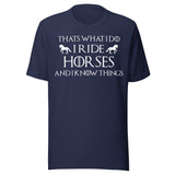 I Ride Horses and I Know Things Shirt