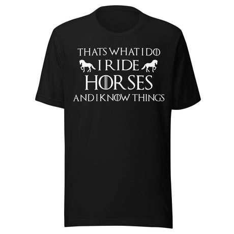 I Ride Horses and I Know Things Shirt
