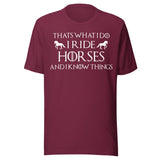 I Ride Horses and I Know Things Shirt