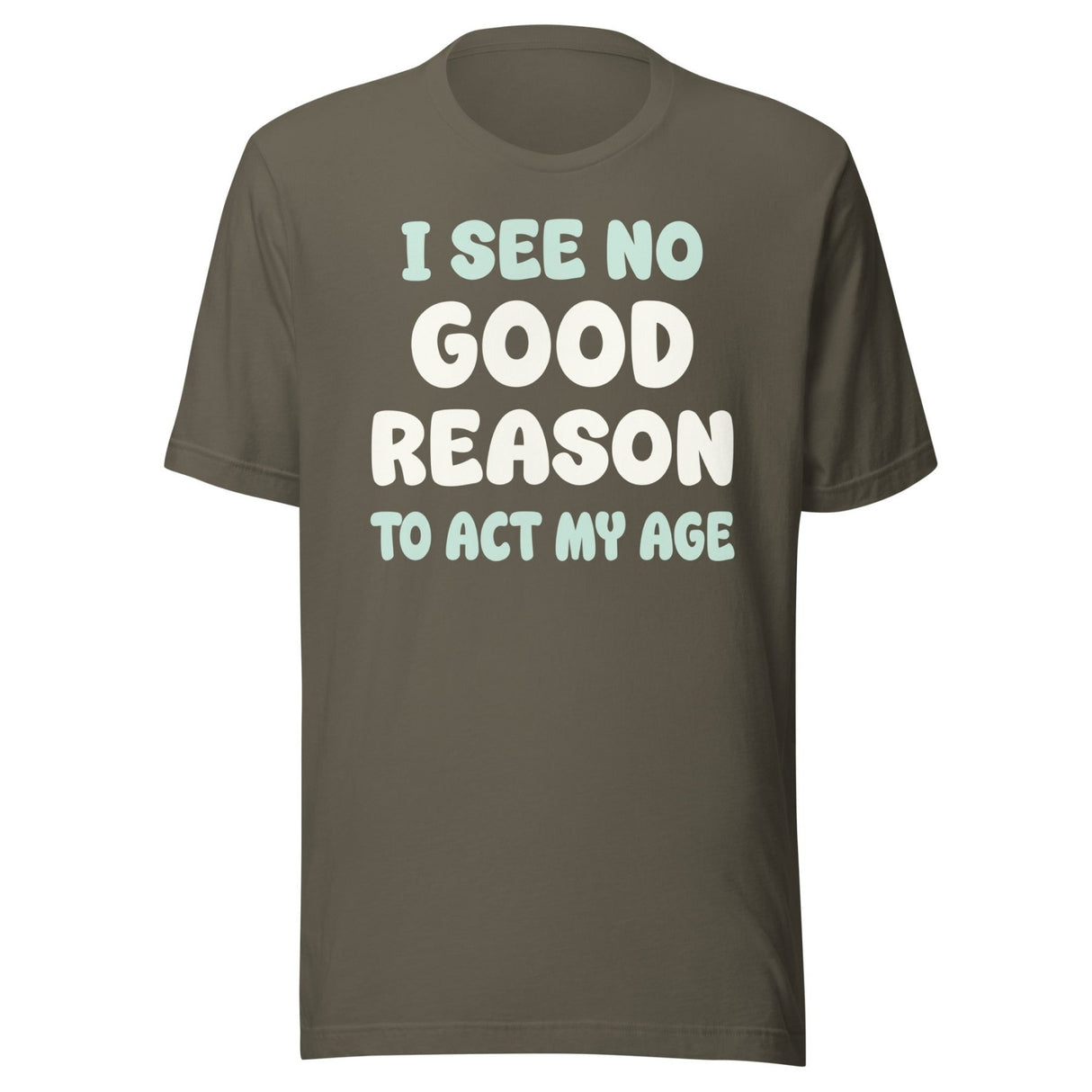 I See No Good Reason To Act My Age Shirt