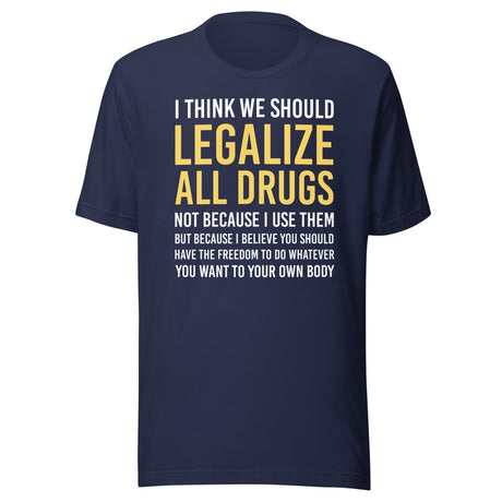 I Think We Should Legalize All Drugs Shirt