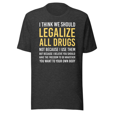 I Think We Should Legalize All Drugs Shirt