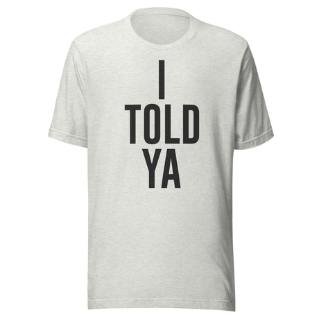 I Told Ya Shirt