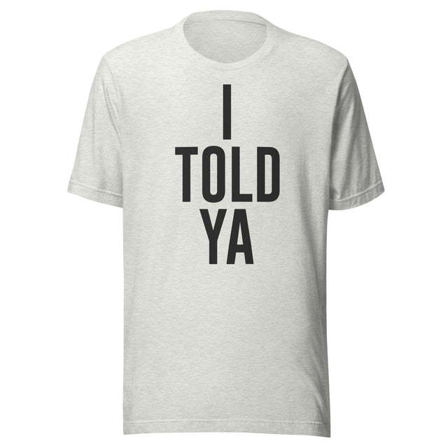 I Told Ya Shirt