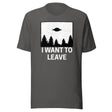 I Want To Leave Shirt