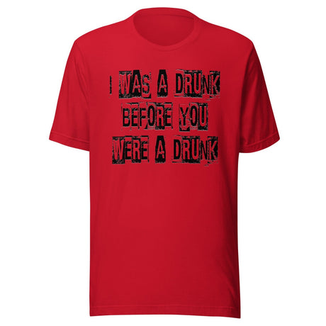 I Was A Drunk Before You Were A Drunk Shirt