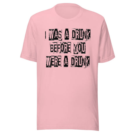 I Was A Drunk Before You Were A Drunk Shirt