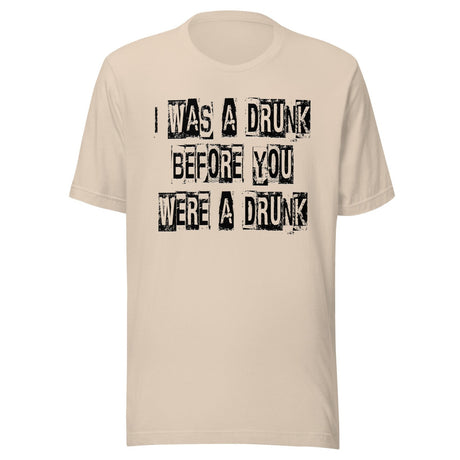 I Was A Drunk Before You Were A Drunk Shirt
