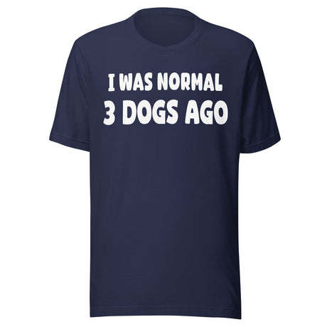 I Was Normal 3 Dogs Ago Shirt