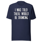 I Was Told There Would Be Drinking Shirt