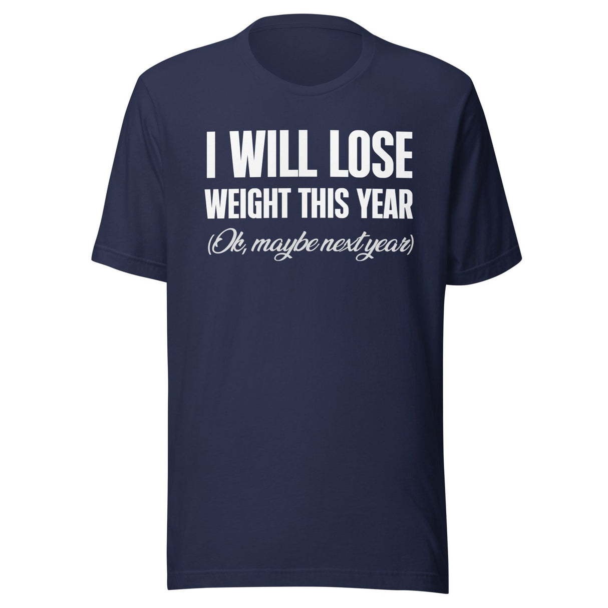 I Will Lose Weight This Year Ok Maybe Next Year Shirt