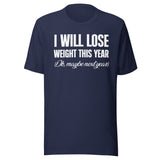 I Will Lose Weight This Year Ok Maybe Next Year Shirt