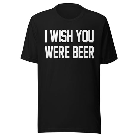 I Wish You Were Beer Shirt