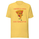 I Wonder If Pizza Ever Thinks Of Me Shirt