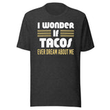 I Wonder If Tacos Ever Dream About Me Shirt