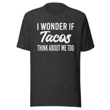 I Wonder If Tacos Think About Me Too Shirt