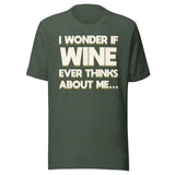 I Wonder If Wine Ever Thinks About Me Shirt