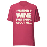 I Wonder If Wine Ever Thinks About Me Shirt