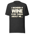 I Wonder If Wine Ever Thinks About Me Shirt