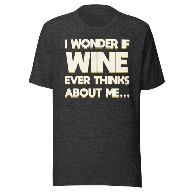 I Wonder If Wine Ever Thinks About Me Shirt