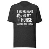 I Work Hard So My Horse Can Have Nice Things Shirt