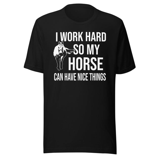 I Work Hard So My Horse Can Have Nice Things Shirt