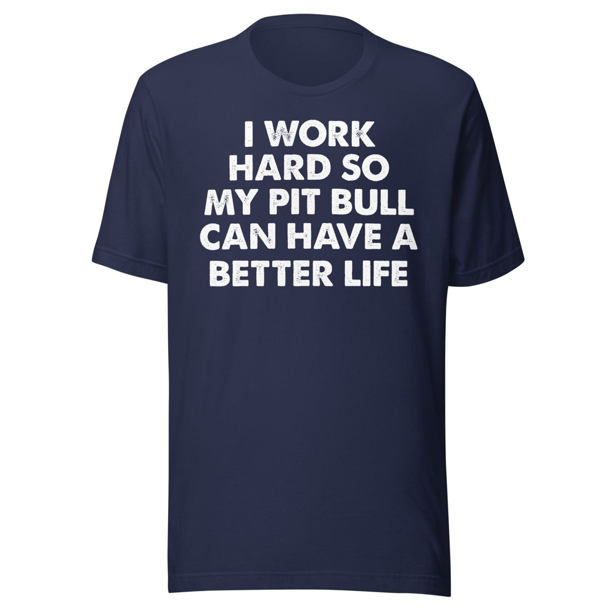 I Work Hard So My Pit Bull Can Have A Better Life Shirt