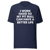 I Work Hard So My Pit Bull Can Have A Better Life Shirt