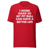 I Work Hard So My Pit Bull Can Have A Better Life Shirt