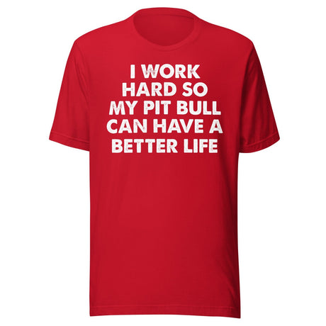 I Work Hard So My Pit Bull Can Have A Better Life Shirt