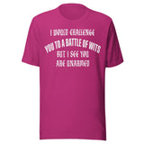 I Would Challenge You To A Battle Of Wits But You're Unarmed Shirt