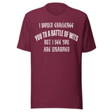 I Would Challenge You To A Battle Of Wits But You're Unarmed Shirt