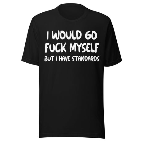 I Would Go Fuck Myself But I Have Standards Shirt