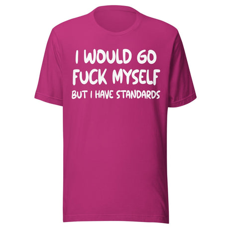 I Would Go Fuck Myself But I Have Standards Shirt
