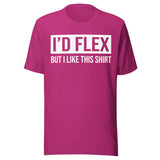 I'd Flex But I Like This Shirt