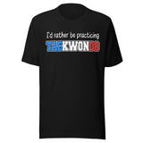 I'd Rather Be Practicing Taekwondo Shirt
