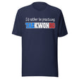 I'd Rather Be Practicing Taekwondo Shirt
