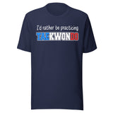 I'd Rather Be Practicing Taekwondo Shirt