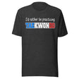 I'd Rather Be Practicing Taekwondo Shirt