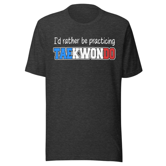 I'd Rather Be Practicing Taekwondo Shirt